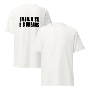 Small Dick Big Dreams - Unisex T-Paita (selkäprintti)